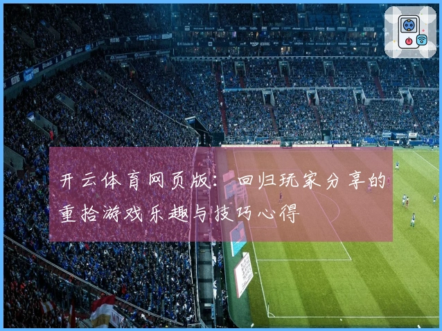 开云体育网页版：回归玩家分享的重拾游戏乐趣与技巧心得