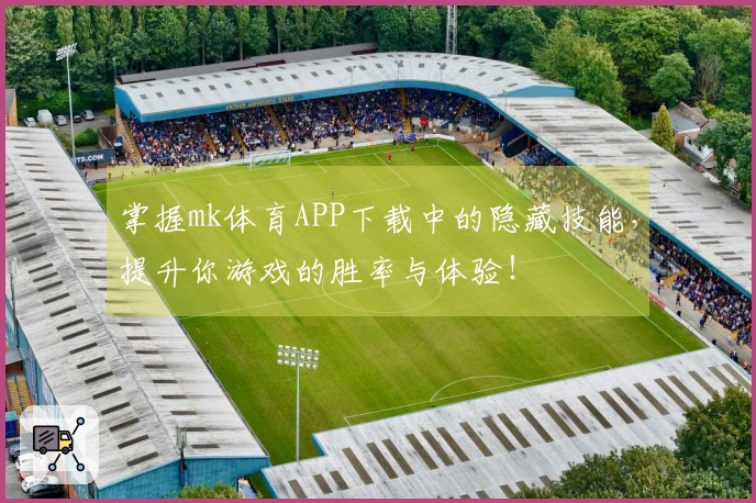 掌握mk体育APP下载中的隐藏技能,提升你游戏的胜率与体验!