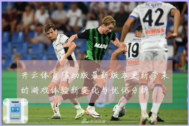 开云体育移动版最新版本更新带来的游戏体验新变化与优化分析